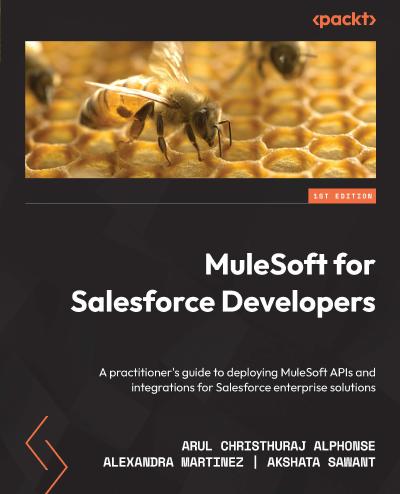 MuleSoft for Salesforce Developers: A practitioner’s guide to deploying MuleSoft APIs and integrations for Salesforce enterprise solutions