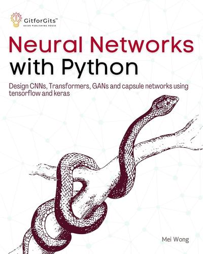 Neural Networks with Python: Design CNNs, Transformers, GANs and capsule networks using tensorflow and keras