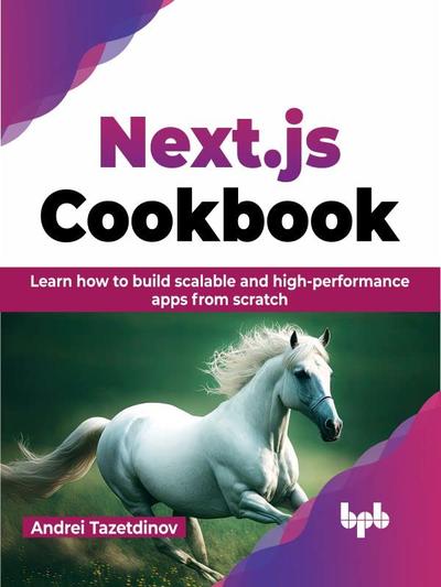 Next.js Cookbook: Learn how to build scalable and high-performance apps from scratch