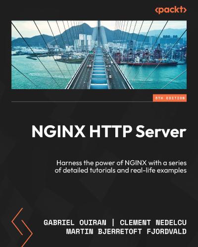 NGINX HTTP Server: Harness the power of NGINX with a series of detailed tutorials and real-life examples, 5th Edition