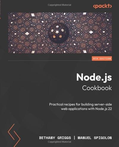 Node.js Cookbook: Practical recipes for building server-side web applications with Node.js 22, 5th Edition