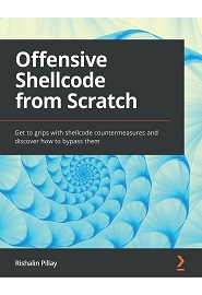 Offensive Shellcode from Scratch: Get to grips with shellcode countermeasures and discover how to bypass them