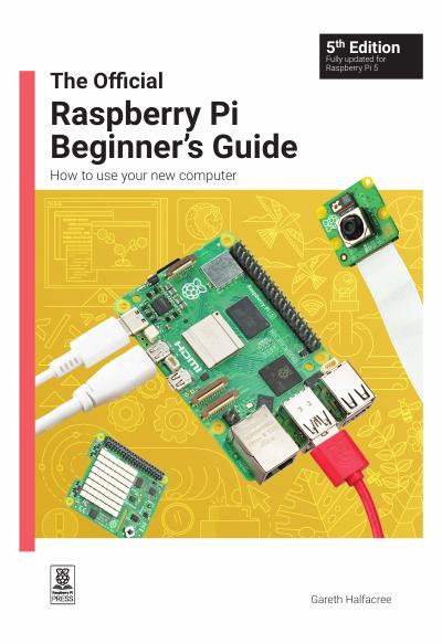 The Official Raspberry Pi Beginner’s Guide: How to use your new computer, 5th Edition