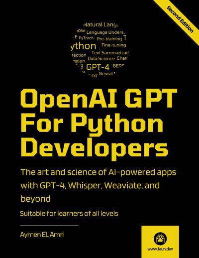 OpenAI GPT For Python Developers: The art and science of building AI-powered apps with GPT-4, Whisper, Weaviate, and beyond, 2nd Edition