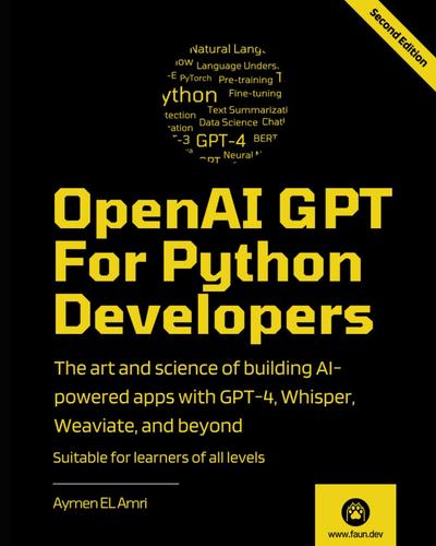 OpenAI GPT For Python Developers – 2nd Edition: The art and science of building AI-powered apps with GPT-4, Whisper, Weaviate, and beyond