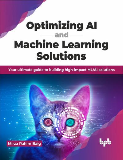 Optimizing AI and Machine Learning Solutions: Your ultimate guide to building high-impact ML/AI solutions