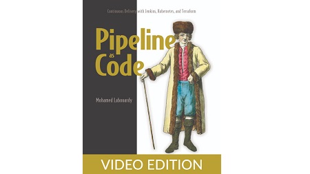 Pipeline as Code: Continuous Delivery with Jenkins, Kubernetes, and Terraform, Video Edition