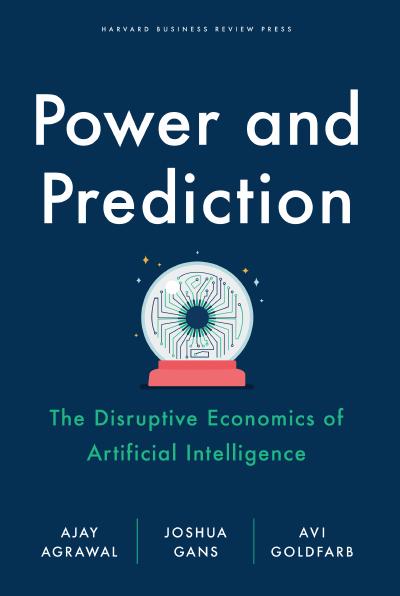 Power and Prediction: The Disruptive Economics of Artificial Intelligence