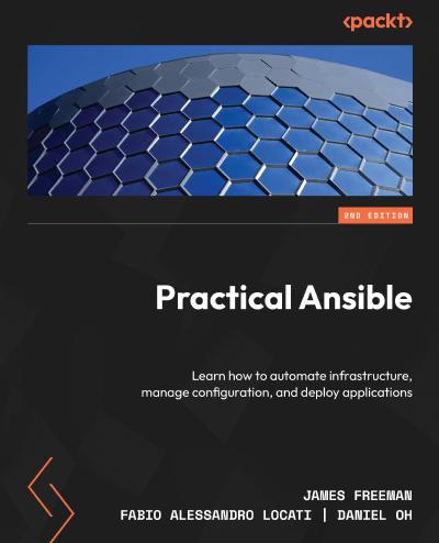 Practical Ansible: Learn how to automate infrastructure, manage configuration, and deploy applications, 2nd Edition