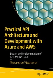 Practical API Architecture and Development with Azure and AWS: Design and Implementation of APIs for the Cloud