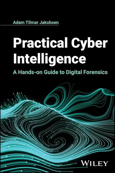 Practical Cyber Intelligence: A Hands-on Guide to Digital Forensics