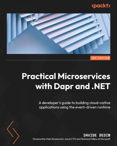 Practical Microservices with Dapr and .NET: A developer’s guide to building cloud-native applications using the event-driven runtime, 2nd Edition