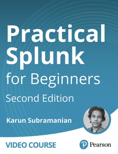 Practical Splunk for Beginners (Video Course), 2nd Edition