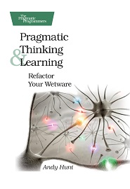 Pragmatic Thinking and Learning: Refactor Your Wetware