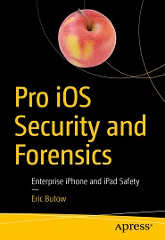 Pro iOS Security and Forensics: Enterprise iPhone and iPad Safety