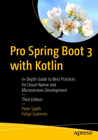 Pro Spring Boot 3 with Kotlin: In-Depth Guide to Best Practices for Cloud-Native and Microservices Development, 3rd Edition