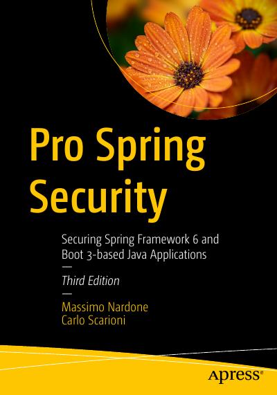 Pro Spring Security: Securing Spring Framework 6 and Boot 3-based Java Applications, 3rd Edition