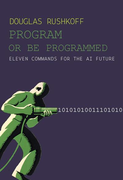 Program Or Be Programmed: Eleven Commands for the AI Future