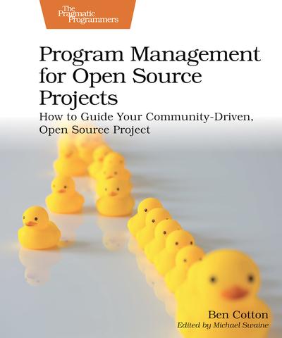 Program Management for Open Source Projects: How to Guide Your Community-Driven, Open Source Project