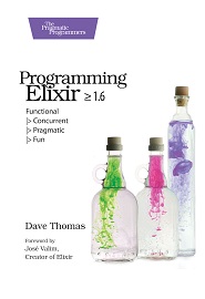 Programming Elixir ≥ 1.6: Functional |> Concurrent |> Pragmatic |> Fun