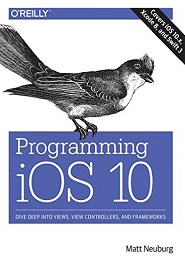 Programming iOS 10: Dive Deep into Views, View Controllers, and Frameworks