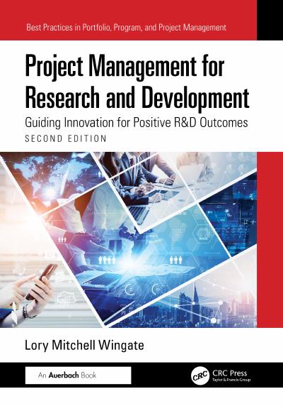 Project Management for Research and Development: Guiding Innovation for Positive R&D Outcomes, 2nd Edition