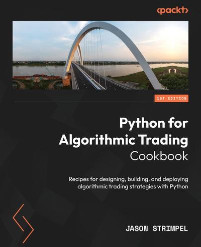 Python for Algorithmic Trading Cookbook: Recipes for designing, building, and deploying algorithmic trading strategies with Python