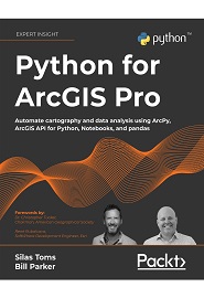 Python for ArcGIS Pro: Automate cartography and data analysis using ArcPy, ArcGIS API for Python, Notebooks, and pandas