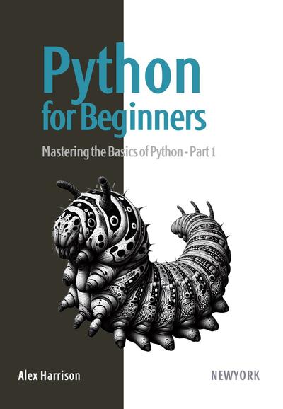 Python for Beginners: Learn Python from scratch with a practical and straightforward guide, covering essential fundamentals, flow control, data manipulation, and much more. Part 1