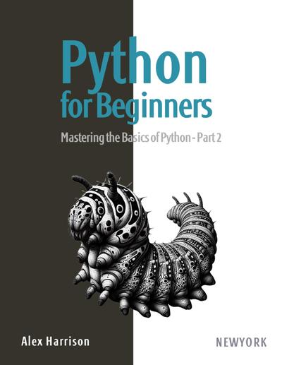 Python for Beginners: Learn Python from scratch with a practical and straightforward guide, covering essential fundamentals, flow control, data manipulation, and much more. Part 2