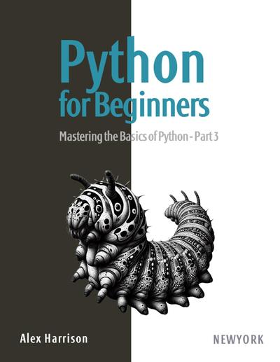 Python for Beginners: Learn Python from scratch with a practical and straightforward guide, covering essential fundamentals, flow control, data manipulation, and much more. Part 3