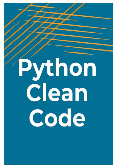 Python Clean Code: Best Practices and Techniques for Writing Clear, Concise, and Maintainable Code