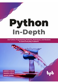 Python In – Depth: Use Python Programming Features, Techniques, and Modules to Solve Everyday Problems