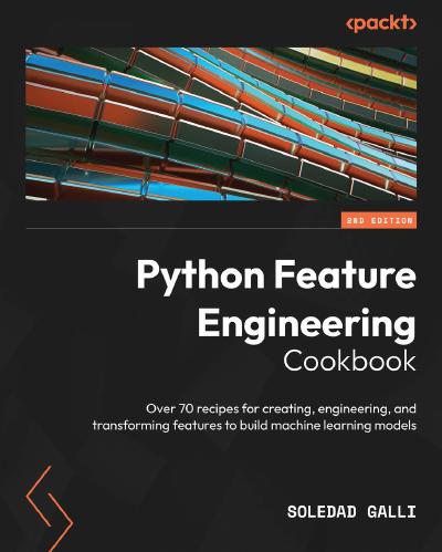 Python Feature Engineering Cookbook: Over 70 recipes for creating, engineering, and transforming features to build machine learning models, 2nd Edition