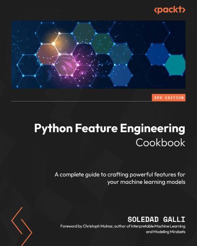 Python Feature Engineering Cookbook: A complete guide to crafting powerful features for your machine learning models, 3rd Edition