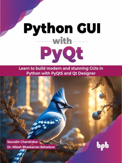 Python GUI with PyQt: Learn to build modern and stunning GUIs in Python with PyQt5 and Qt Designer