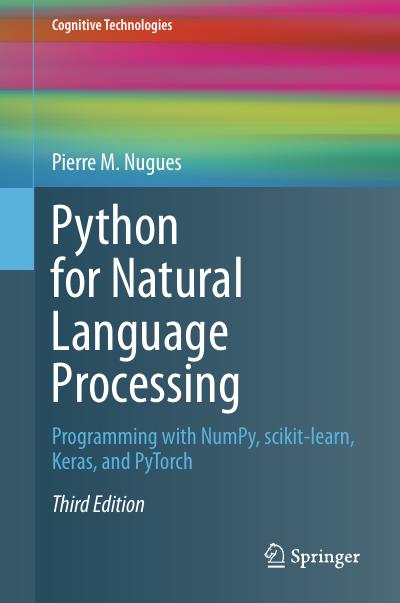 Python for Natural Language Processing: Programming with NumPy, scikit-learn, Keras, and PyTorch, 3rd Edition