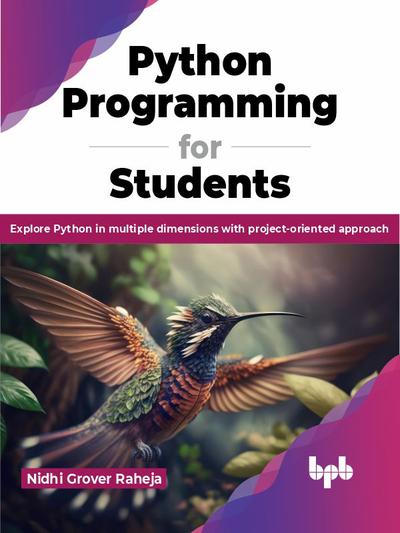 Python Programming for Students: Explore Python in multiple dimensions with project-oriented approach