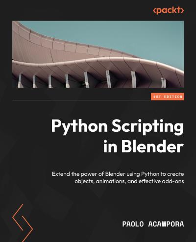 Python Scripting in Blender: Extend the power of Blender using Python to create objects, animations, and effective add-ons