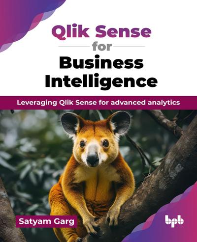 Qlik Sense for Business Intelligence: Leveraging Qlik Sense for advanced analytics