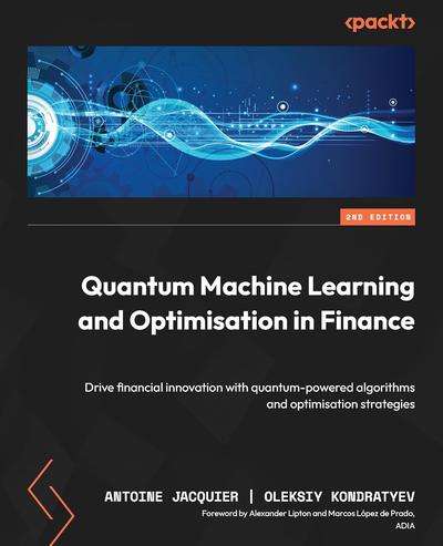 Quantum Machine Learning and Optimisation in Finance: Drive financial innovation with quantum-powered algorithms and optimisation strategies, 2nd Edition