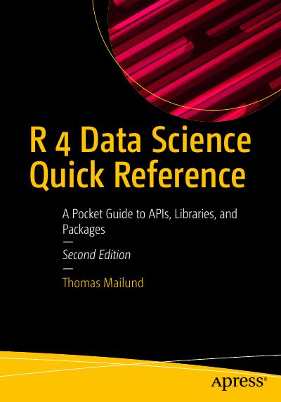 R 4 Data Science Quick Reference: A Pocket Guide to APIs, Libraries, and Packages, 2nd Edition