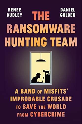 The Ransomware Hunting Team: A Band of Misfits’ Improbable Crusade to Save the World from Cybercrime