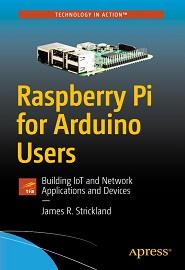 Raspberry Pi for Arduino Users: Building IoT and Network Applications and Devices