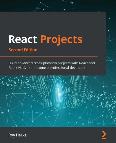 React Projects: Build advanced cross-platform projects with React and React Native to become a professional developer, 2nd Edition