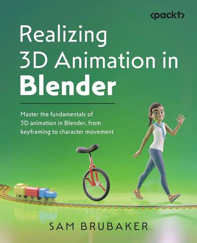 Realizing 3D Animation in Blender: Master the fundamentals of 3D animation in Blender, from keyframing to character movement