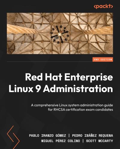 Red Hat Enterprise Linux 9 Administration: Master your Linux administration skills and prepare for the RHCSA certification exam, 2nd Edition