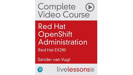 Red Hat OpenShift Administration: Red Hat EX280 Complete Video Course