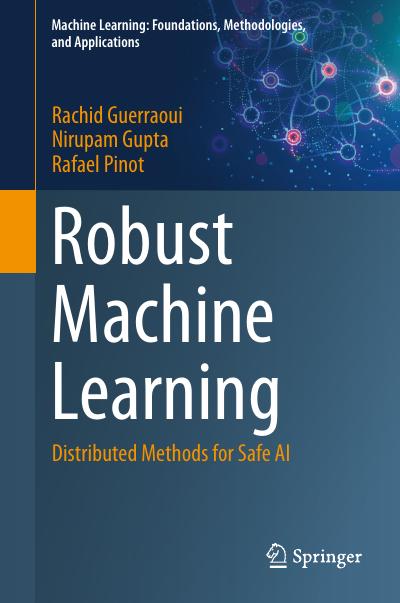 Robust Machine Learning: Distributed Methods for Safe AI