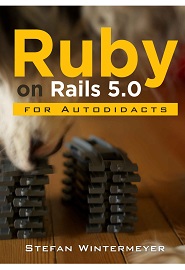 Ruby on Rails 5.0 for Autodidacts: Learn Ruby 2.3 and Rails 5.0